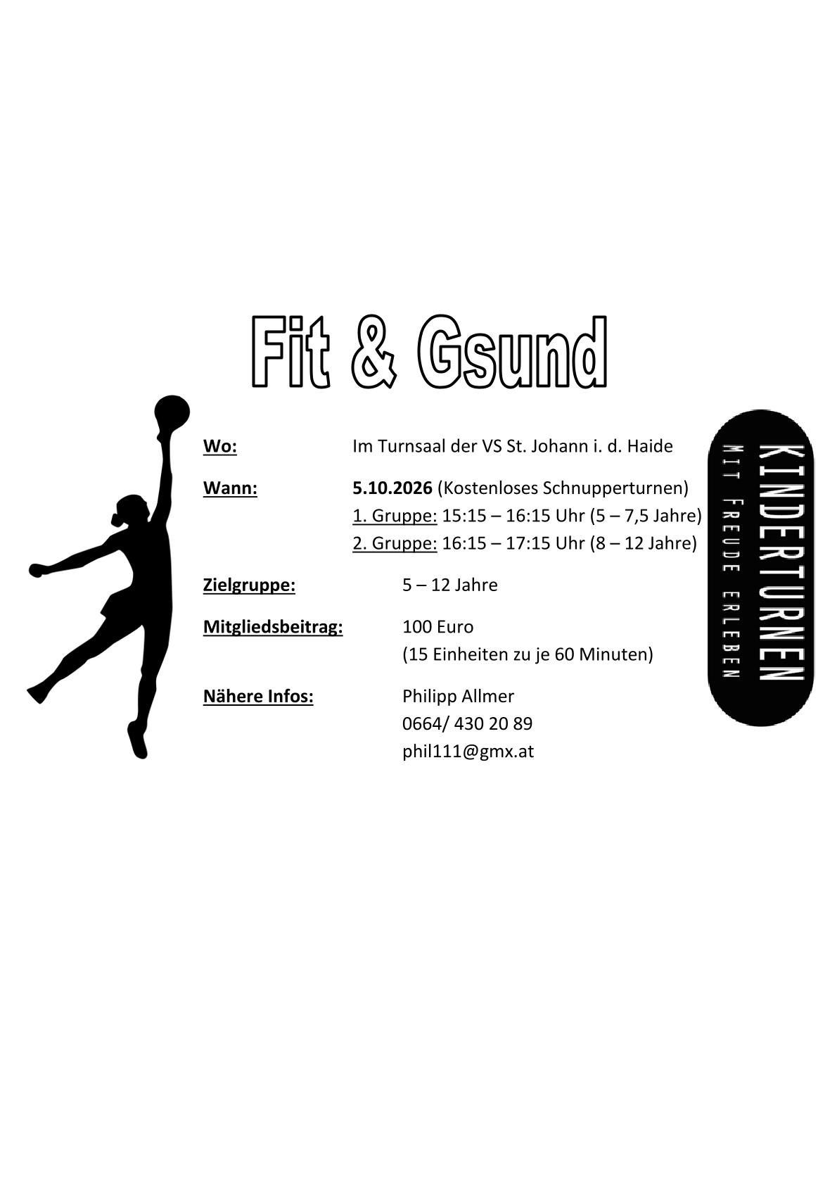 Fit & Gesund-Veranstaltung an der VS St. Johann. Kostenlose Shuttles. 5.10.2026. Gruppe 1: 15:15-16:15 Uhr (5-7 Jahre). Gruppe 2: 16:15-17:15 Uhr (8-12 Jahre). Altersgruppe: 5-12 Jahre. Gebühr: 100 Euro (15 Einheiten zu je 60 Minuten). Kontakt: Philipp Allmer, 0664/430 20 89, phil111@gmx.at.
