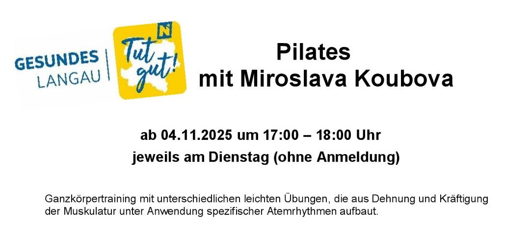Ganzkörpertraining mit unterschiedlichen leichten Übungen, die aus Dehnung und Kräftigung der Muskulatur unter Anwendung spezifischer Atemrhythmen aufgebaut ist. Trainerin: Miroslava Koubova. Ort: Turnsaal der Volksschule Langau. Kostenbeitrag: € 10,00 pro Einheit. Zielgruppe: Für alle Altersgruppen geeignet! Mitzubringen: Turnmatte, bequeme Kleidung, Socken oder barfuß, Trinkflasche. Nähere Informationen: Miroslava Koubova - 0676/44 28 471