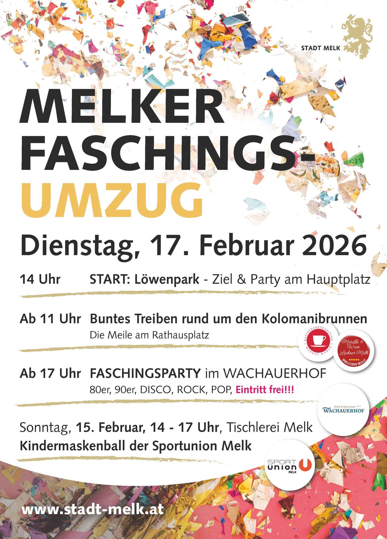 Melker Faschingsumzug-Veranstaltung, geplant für Dienstag, 17. Februar 2026, beginnt um 14 Uhr im Löwenpark mit einem Ziel und einer Party auf dem Hauptplatz. Bunte Girlanden rund um den Kolomanbrunnen und eine Meile am Rathausplatz ab 11 Uhr. Die Faschingsparty im Wachauerhof um 17 Uhr mit 80ern, 90ern, Disco, Rock, Pop, Eintritt frei! Am Sonntag, 15. Februar, von 14 bis 17 Uhr, Tischlerei Melk und Kindermaskenball der Sportunion Melk.