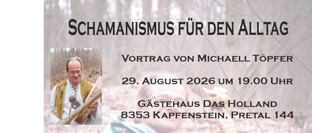 Plakat für einen Vortrag über Schamanismus von Michael Topfer, geplant für den 29. August 2026 um 19:00 Uhr im Gastehaus Das Holland, Kapfenstein, Pretal 144. Das Plakat zeigt einen Mann mit einem Stock und einem Mikrofon, mit einem Feuer und einem Mandala im Hintergrund.