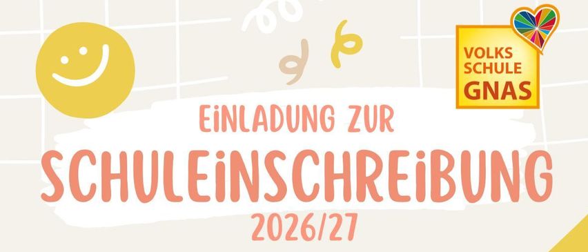 Einladung zur Schulanmeldung 2026/27, für Schüler und Eltern. Die administrative Anmeldung ist im VS Gnas Schulhaus, 1. Stock. Termine sind Donnerstag, 15.1.2026 und Freitag, 16.1.2026, von 8 bis 12 Uhr.