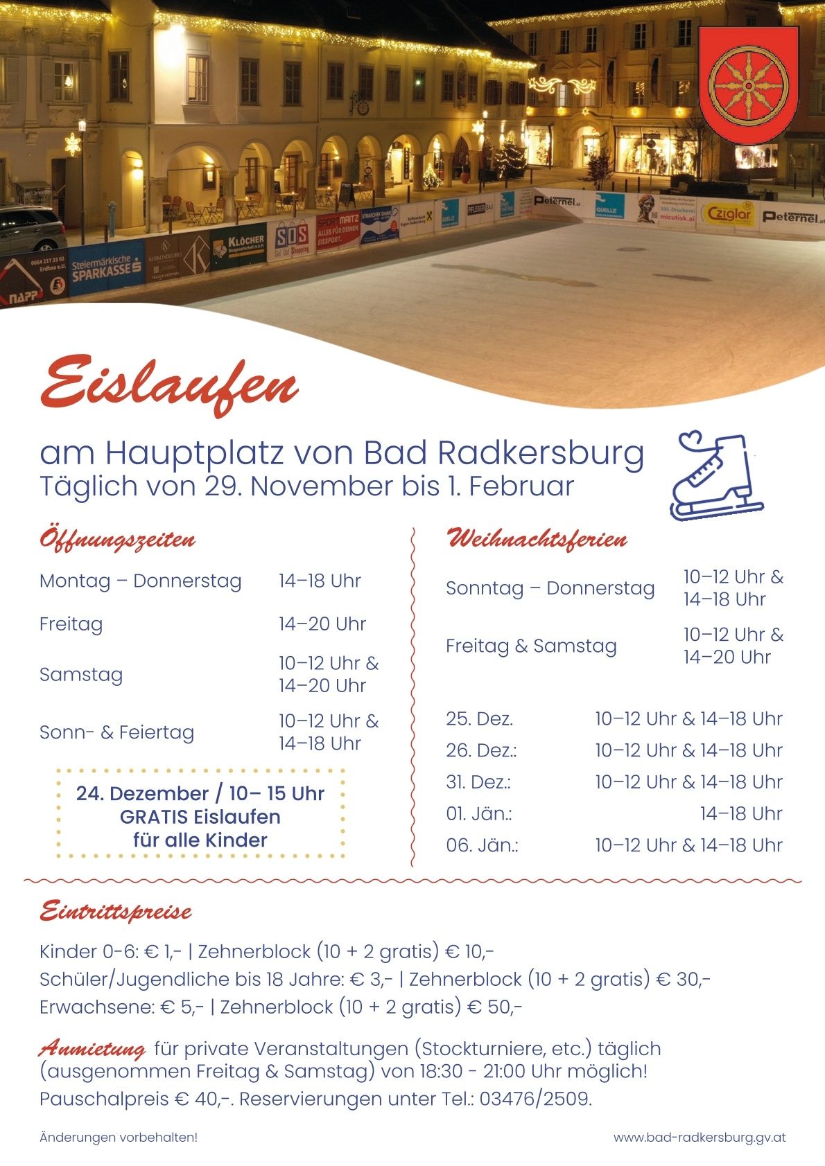 Eine Eislaufbahn ist am Hauptplatz von Bad Radkersburg vom 29. November bis 1. Februar verfügbar. Kostenloser Eintritt für Kinder am 24. Dezember. Ticketpreise für Kinder, Schüler und Gruppen sind angegeben.