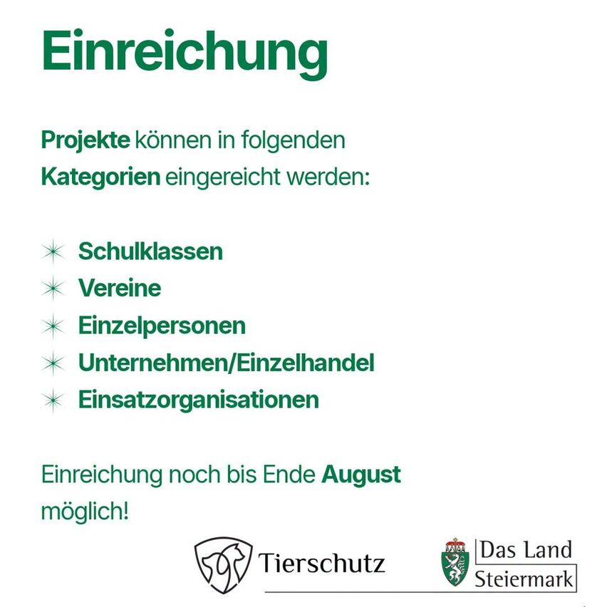 Ein Plakat mit grünem Hintergrund zeigt Informationen zu Projekteinreichungskategorien und einer Frist. Kategorien umfassen Schulklassen, Vereine, Einzelpersonen, Unternehmen/Einzelhandel und Einsatzorganisationen. Die Einreichungsfrist ist bis Ende August. Logos für Tierschutz und Das Land Steiermark sind vorhanden.