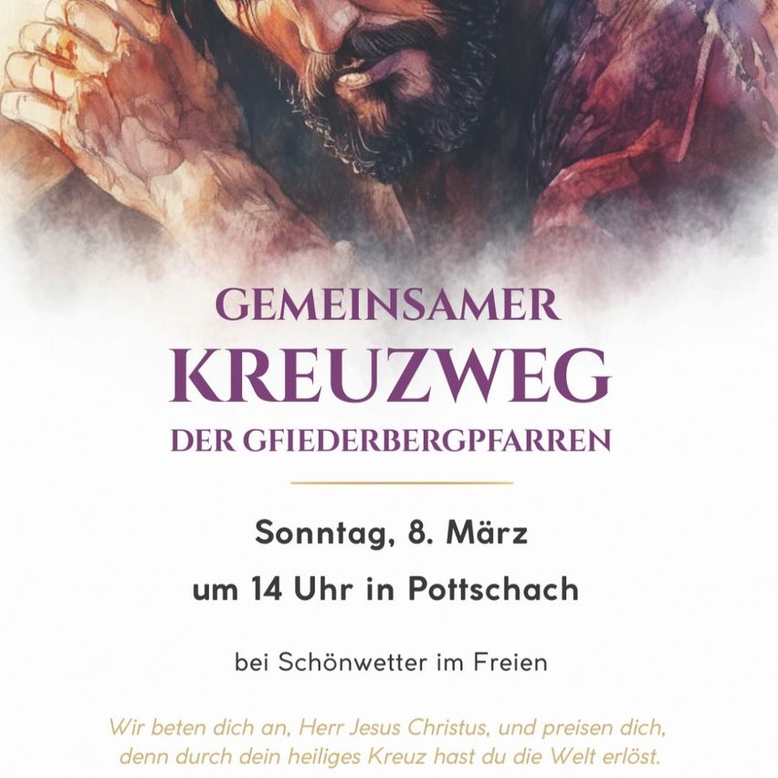 Ein Poster zeigt einen bärtigen Mann beim Gebet. Es steht 'Gemeinsamer Kreuzweg der Gfiederberger Pfarren', 'Sonntag, 8. März', 'um 14 Uhr in Pottschach'. Der untere Teil lautet 'Wir beten dich an, Herr Jesus Christus, und preisen dich, denn durch dein heiliges Kreuz hast du die Welt erlöst.'