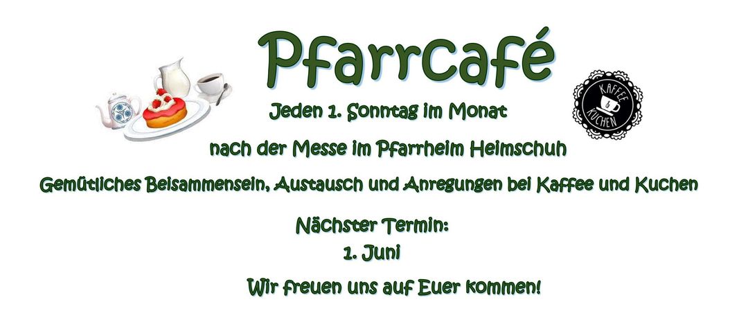 Pfarrcafé, jeden 1. Sonntag im Monat nach der Messe im Pfarrheim Heimschuh. Gemütliches Beisammensein, Austausch und Anregungen bei Kaffee und Kuchen. Nächster Termin: 1. Juni. Wir freuen uns auf Ihren Besuch!
