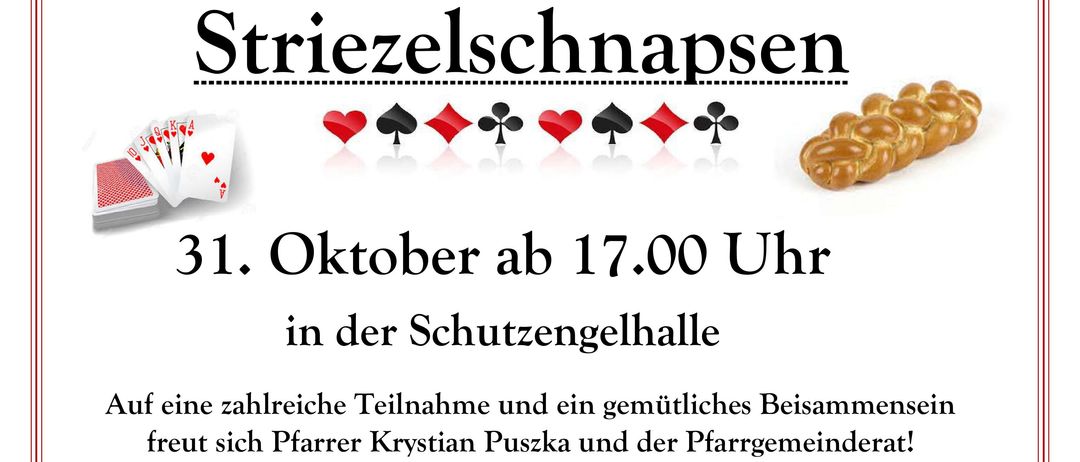 Einladung zum Striezelschnapsen am 31. Oktober ab 17 Uhr in der Schutzengelhalle mit zahlreichen Teilnehmern und einem herzlichen Beisammensein unter der Leitung von Pfarrer Krystian Puszka und dem Pfarrgemeinderat.