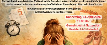 Ein Plakat bewirbt einen Vortrag zum Thema 'Kinder fördern, ohne sie zu überfordern'. Es zeigt ein Mädchen mit bedeckten Händen, eine Uhr, Bücher und Schuhe. Der Termin ist am 23. April 2026 um 19:00 in Gattendorf. Eine Anmeldung ist erforderlich.