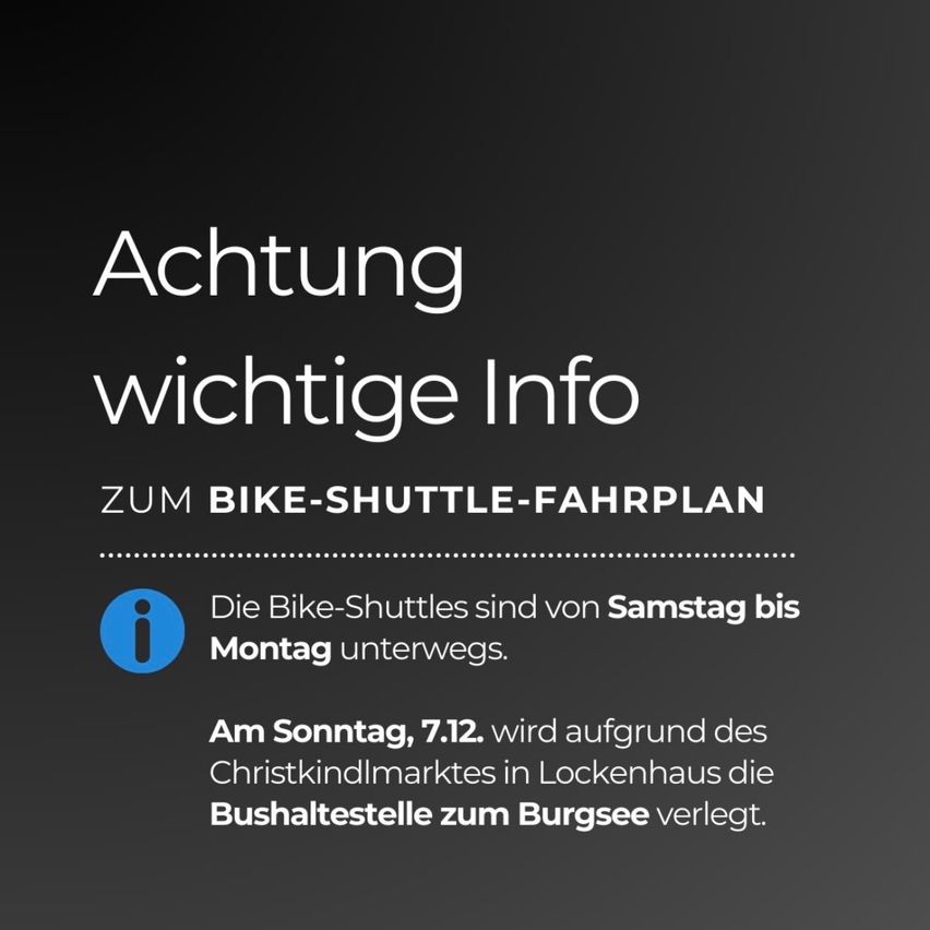 Achtung wichtige Info zum BIKE-SHUTTLE-FAHRPLAN. Die Bike-Shuttles sind von Samstag bis Montag unterwegs. Am Sonntag, 7.12. wird aufgrund des Christkindlmarktes in Lockenhaus die Bushaltestelle zum Burgsee verlegt.