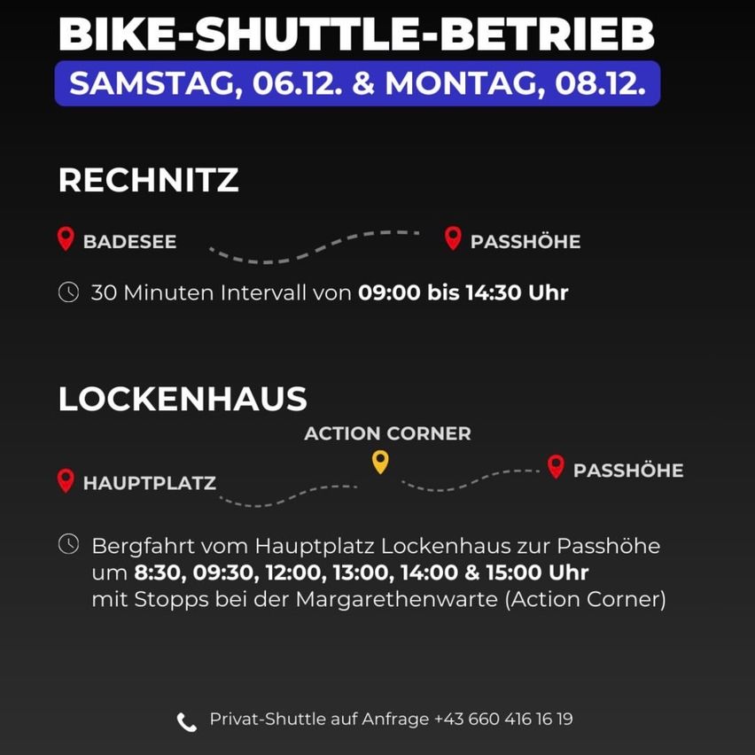 Der Fahrrad-Shuttle-Betrieb findet am Samstag, den 6. Dezember und Montag, den 8. Dezember statt. Von Badesee nach Passhoe, 30-Minuten-Intervalle von 9:00 bis 14:30 Uhr. Auch von Lockenhaus Action Corner nach Passhoe, bergauf um 8:30, 9:30, 12:00, 13:00, 14:00 und 15:00 Uhr, mit Halt an der Margarethenwarte (Action Corner).