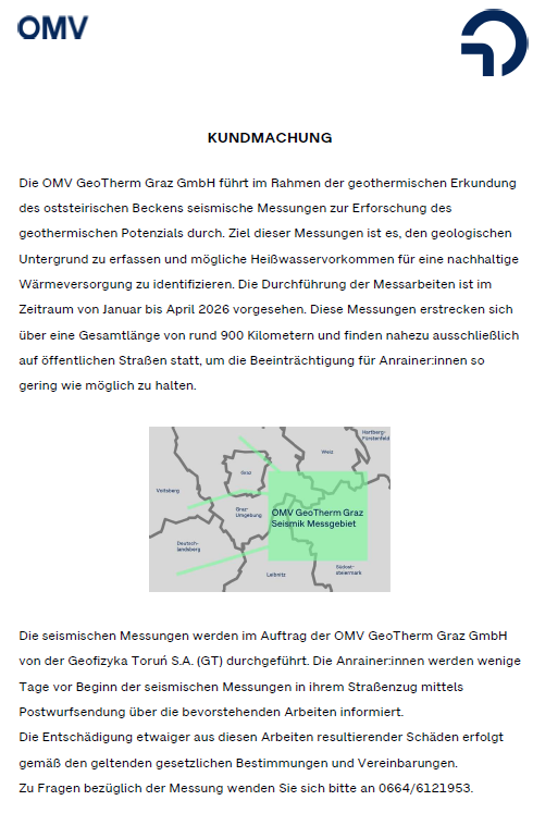 Die OMV GeoTherm Graz GmbH führt im Rahmen der geothermischen Erkundung des oststeirischen Beckens seismische Messungen zur Erforschung des geothermischen Potenzials durch. Ziel dieser Messungen ist es, den geologischen Untergrund zu erfassen und mögliche Heißwasservorkommen für eine nachhaltige Wärmeversorgung zu identifizieren. Die Durchführung der Messarbeiten ist im Zeitraum von Januar bis April 2026 vorgesehen.