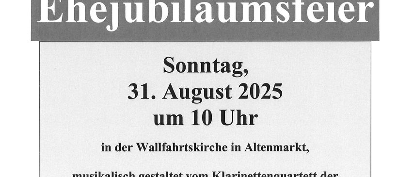 Ein Einladungsposter zur Ehejubiläumsfeier am 31. August 2025 um 10 Uhr in der Wallfahrtskirche in Altenmarkt, mit musikalischer Darbietung des Klarinettenquartetts der Blasmusikkapelle Altenmarkt. Alle Ehepaare, die im Jahr 2025 ein Jubiläum feiern, sind herzlich eingeladen!