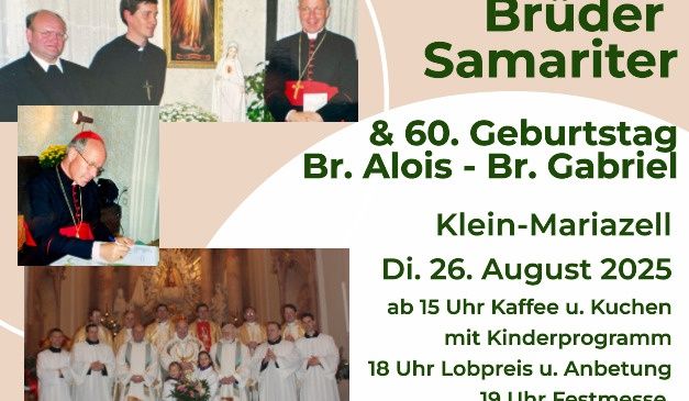 Jubiläumsfeier von 25 Jahren Brüder Samariter und 60. Geburtstag von Br. Alois und Br. Gabriel in Klein-Mariazell am 26. August 2025. Veranstaltungen umfassen Kaffee und Küche um 15 Uhr, einen Preisverleihungsgottesdienst um 18 Uhr und eine Messe mit Kardinal Schönborn, gefolgt von Agape um 19 Uhr.