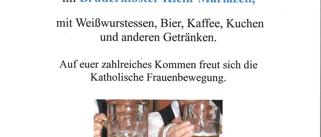 Einladung zu einem gemütlichen Beisammensein am Dienstag, 28. Oktober 2025, um 14.00 Uhr im Brüderkloster Klein-Mariazell, mit Würsten, Bier, Kaffee, Essen und anderen Getränken. Die Katholische Frauenbewegung freut sich auf Ihr zahlreiches Kommen.