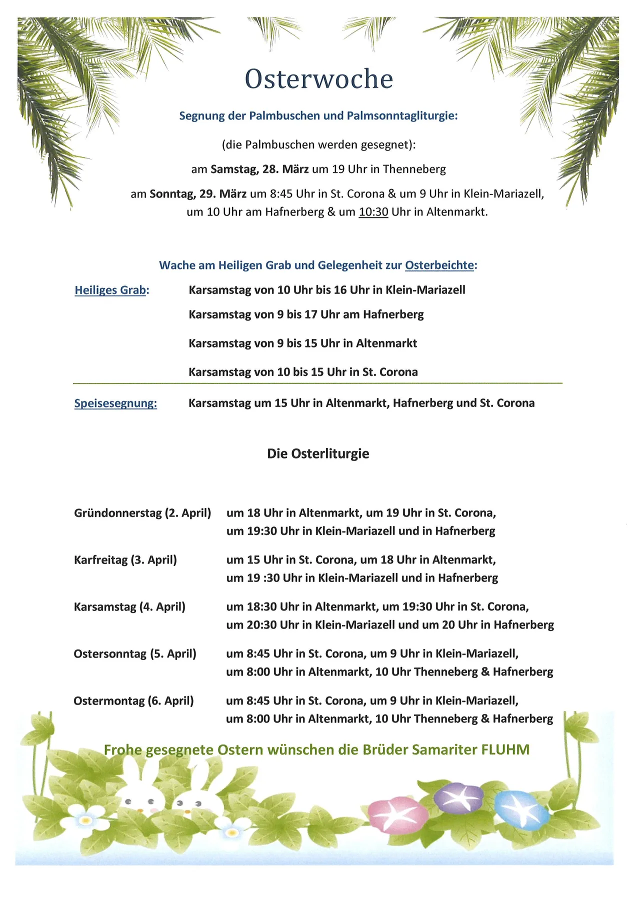 Palmsonntagsprozessionen: Samstag, 28. März um 19 Uhr in Thenneberg. Sonntag, 29. März um 8:45 Uhr in St. Corona & um 9 Uhr in Klein-Mariazell, um 10 Uhr am Hafnerberg & um 10:30 Uhr in Altenmarkt. Ostervigil: Karsamstag von 10 Uhr bis 16 Uhr in Klein-Mariazell Karsamstag von 9 bis 17 Uhr am Hafnerberg Karsamstag von 9 bis 15 Uhr in Altenmarkt Karsamstag von 10 bis 15 Uhr in St. Corona Paschasonntag: Karsamstag um 15 Uhr in Altenmarkt, Hafnerberg und St. Corona