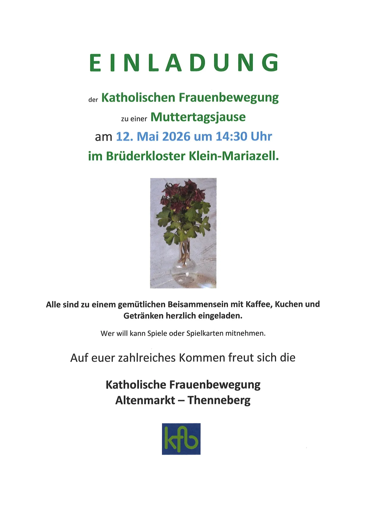 Ein Plakat für eine Zusammenkunft der Katholischen Frauenbewegung am 12. Mai 2026 um 14:30 Uhr in Klein-Mariazell. Es zeigt eine Vase mit einer Pflanze. Die Veranstaltung lädt zu Kaffee, Kochen und Getränken ein. Die Teilnehmer können Spiele oder Kartenspiele mitmachen. Die Katholische Frauenbewegung Altenmarkt-Thenneberg freut sich auf Ihren Besuch.