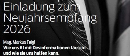 Ein Schwarz-Weiß-Bild mit einem formellen Anzug und Krawatte. Der Text lautet 'Einladung zum Neujahrsempfang 2026' in großen, fetten Buchstaben. Darunter steht in kleinerer Schrift 'Mag. Markus Feigl' und 'Wie uns KI mit Desinformationen täuscht und wie sie uns helfen kann.' Der Hintergrund ist unscharf.