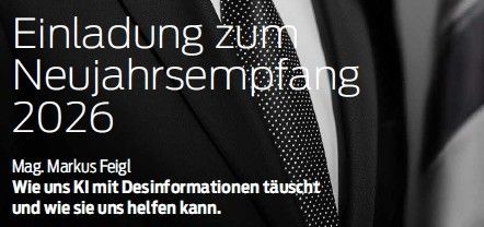 Ein Schwarz-Weiß-Bild mit einem formellen Anzug und Krawatte. Der Text lautet 'Einladung zum Neujahrsempfang 2026' in großen, fetten Buchstaben. Darunter steht in kleinerer Schrift 'Mag. Markus Feigl' und 'Wie uns KI mit Desinformationen täuscht und wie sie uns helfen kann.' Der Hintergrund ist unscharf.