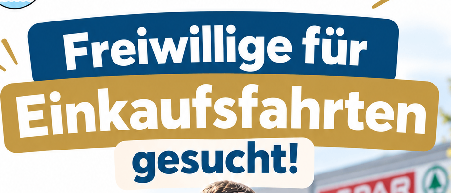 A poster with a man and an elderly woman, smiling, with a car and shopping bags. The text reads 'Freiwillige für Einkaufsfahrten gesucht!' and 'Unterstützen Sie unsere Pensionistinnen und Pensionisten bei den Einkaufsfahrten in unserer Gemeinde!'. Below are icons with text 'Gemeinsam helfen', 'Alltag erleichtern', and 'Ein starkes Miteinander'.