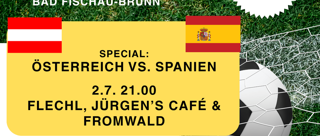 Öffentliche Veranstaltung der Marktgemeinde Bad Fischau-Brunn. Österreich gegen Spanien am 2.7. um 21:00 in Flechl, Jürgens Café und Fromwald.