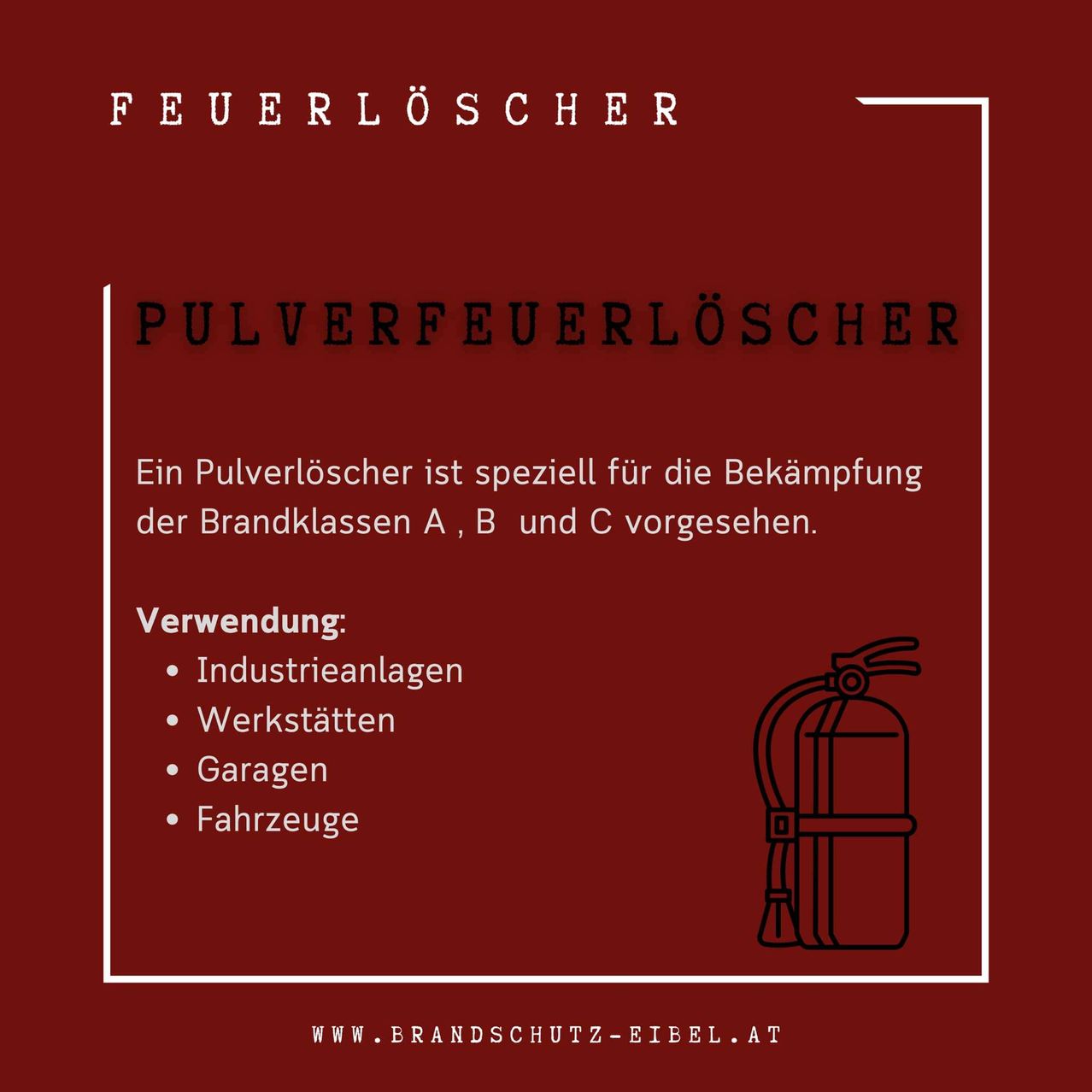 Das Bild zeigt einen roten Hintergrund mit weißem Text über einen Pulverfeuerlöscher. Er ist für die Bekämpfung von Brandklassen A, B und C vorgesehen. Geeignete Orte sind Industrieanlagen, Werkstätten, Garagen und Fahrzeuge. Die Website www.brandschutz-eibl.at wird angezeigt.