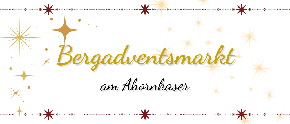 Ein weißer Banner mit einem dekorativen Rand zeigt den Text 'Bergadventsmarkt am Ahornkaser'. Der Rand ist mit roten und gelben Sternen verziert. Der Text ist in goldener Schrift geschrieben.