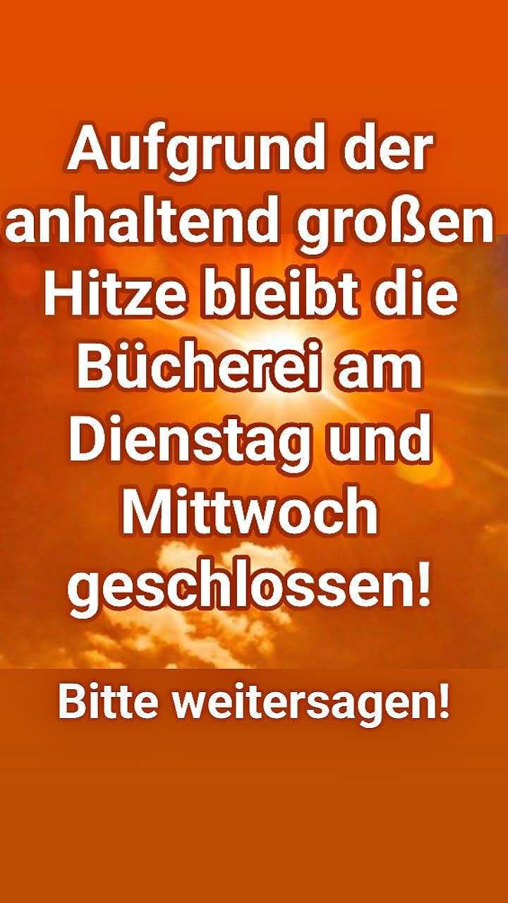 Aufgrund anhaltend großer Hitze bleibt die Bücherei am Dienstag und Mittwoch geschlossen! Bitte weitersagen!