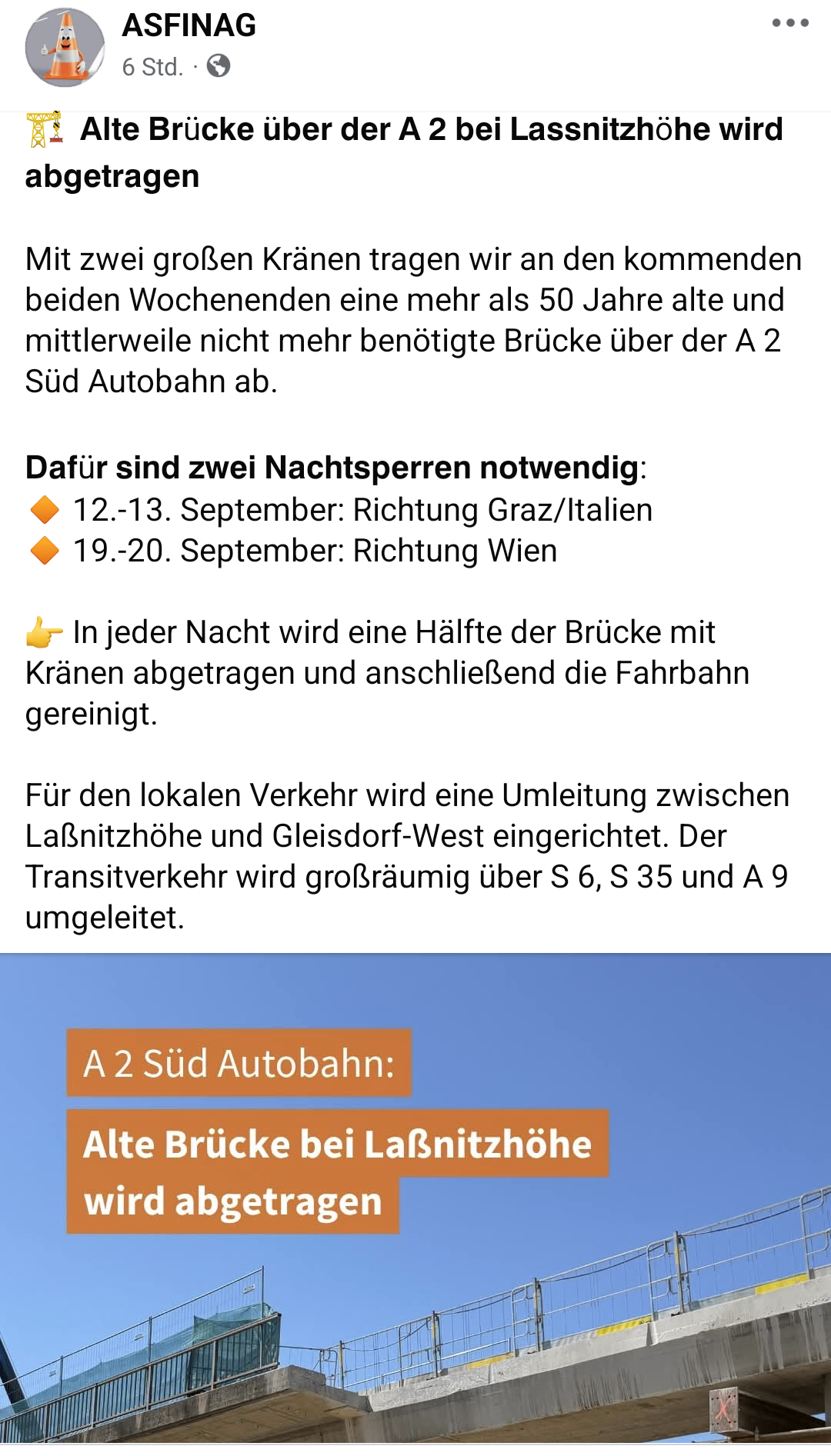 Eine Brücke über der A2 Süd Autobahn wird nicht mehr benötigt. Zwei Nächte Sperrung sind notwendig: 12.-13. September Richtung Graz/Italien und 19.-20. September Richtung Wien. Jede Nacht wird eine Hälfte der Brücke abgetragen und anschließend die Fahrbahn gereinigt. Der lokale Verkehr wird zwischen Lafnitzhöhe und Gleisdorf-West umgeleitet. Der Transitverkehr wird großzügig über S 6, S 35 und A 9 umgeleitet.