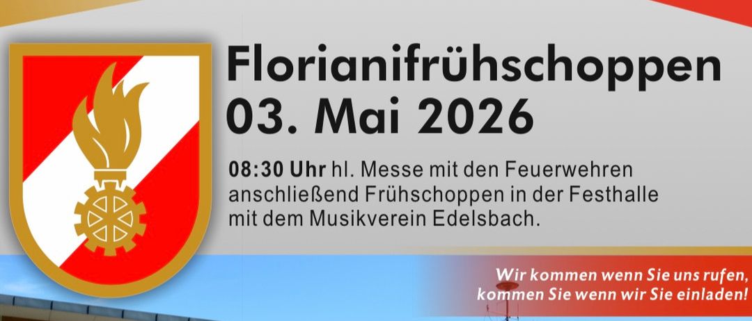 Floriansfrühschoppen am 03. Mai 2026 um 08:30 Uhr. Anschliessend Frühstück in der Festhalle mit dem Musikverein Edelsbach. Wir kommen wenn Sie uns rufen, kommen Sie wenn wir Sie einladen!
