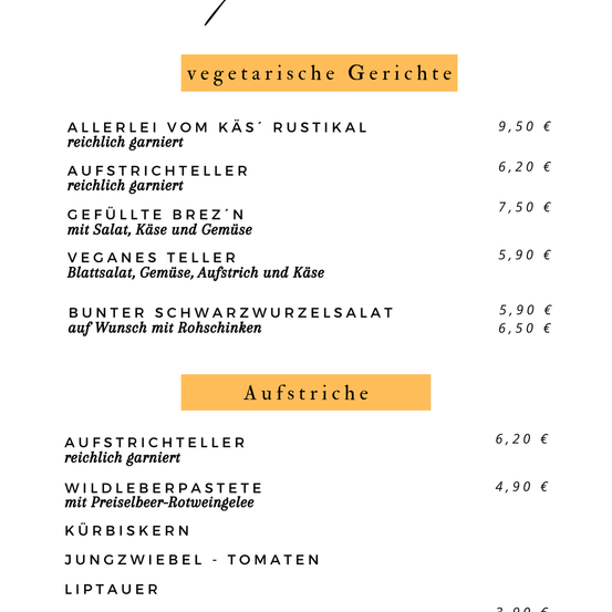Ein Menü-Karte mit der Überschrift 'Vegetarische Gerichte' auf Deutsch, die verschiedene vegetarische Gerichte mit ihren Preisen auflistet. Das erste Gericht ist 'Allerlei vom Kã¤s, Rustikal' für 9,50€, gefolgt von 'Aufstrichteller' für 6,20€, 'Gefüllte Brez'n mit Salat, Käse und Gemüse' für 7,50€ und 'Vegane Teller' für 5,90€. Die Karte enthält auch einen Abschnitt für 'Aufstriche' mit 'Aufstrichteller' für 6,20€, 'Wildeberpastete mit Preiselbeer-Rotweingele' für 4,90€, 'Kürbiskern', 'Jungzwiebel - Tomaten' und 'Liptauer' für 3,90€.