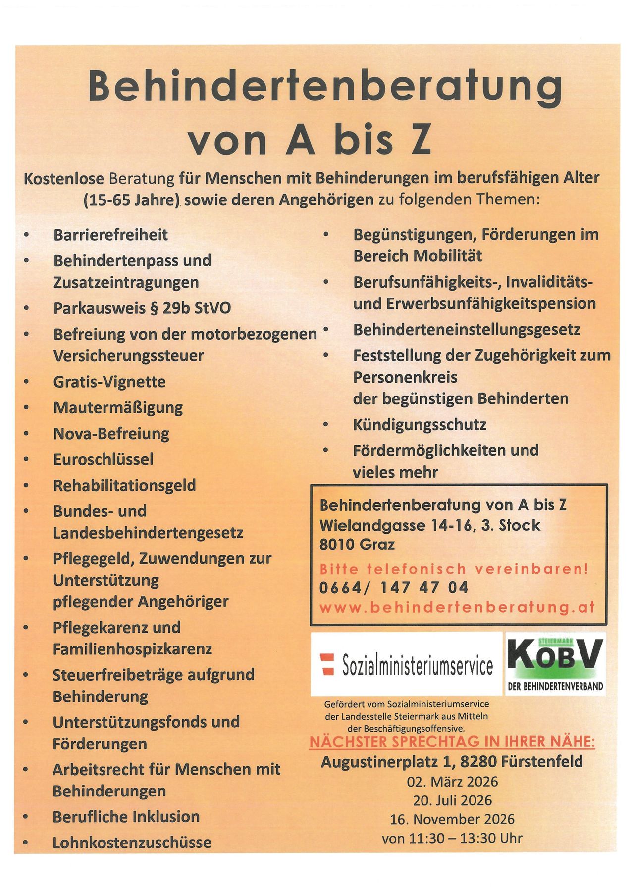 Ein Poster bietet kostenlose Beratung für Menschen mit Behinderungen im erwerbsfähigen Alter (15-65 Jahre) und deren Angehörige. Themen umfassen Barrierefreiheit, Behindertenpass, Parkausweis, Befreiung von der Kraftfahrzeugsteuer, Gratis-Vignette, Mutterschaftsbeihilfe, Nova-Befreiung, Euro-Schlüssel, Rehabilitationsgeld, Bundes- und Landesbehindertengesetz, Pflegegeld, Zuwendungen für pflegende Angehörige, Pflegekarenz, Familienhospitalkarenz, Steuerbefreiungen für Pflegende, Unterstützungsfonds und Förderungen. Kontakt unter 0664/147 47 04 oder www.behindertenberatung.at.