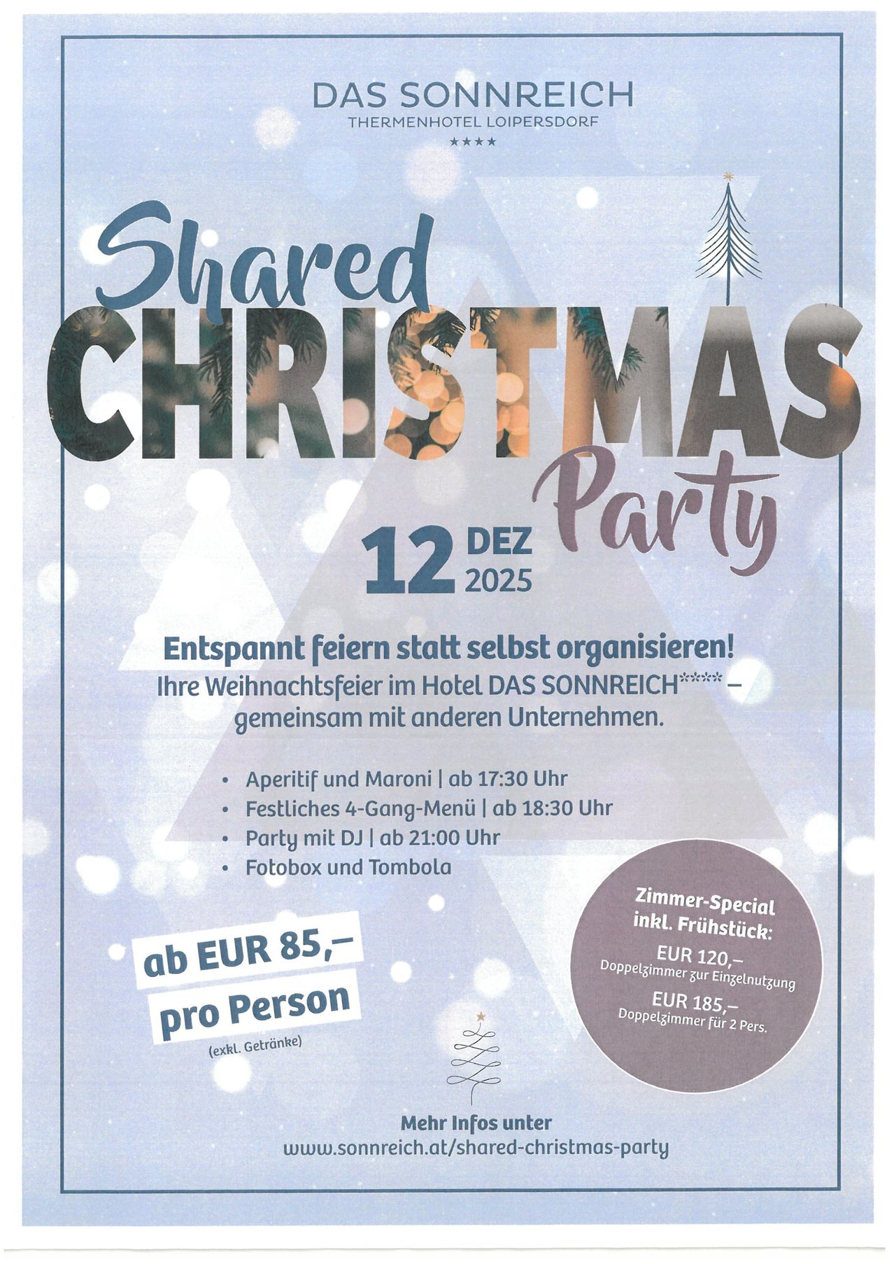 Gemeinsame Weihnachtsfeier im Hotel DAS SONNREICH am 12. Dezember 2025. Feiern Sie Weihnachten mit anderen Unternehmen. Aperitif und Maroni ab 17:30 Uhr, 4-Gänge-Festmenü ab 18:30 Uhr, Party mit DJ ab 21:00 Uhr, Fotobox und Tombola. Zimmer-Special inkl. Frühstück: EUR 120,- Doppelzimmer zur Einzelnutzung, EUR 185,- Doppelzimmer für 2 Pers. Ab EUR 85,- pro Person.