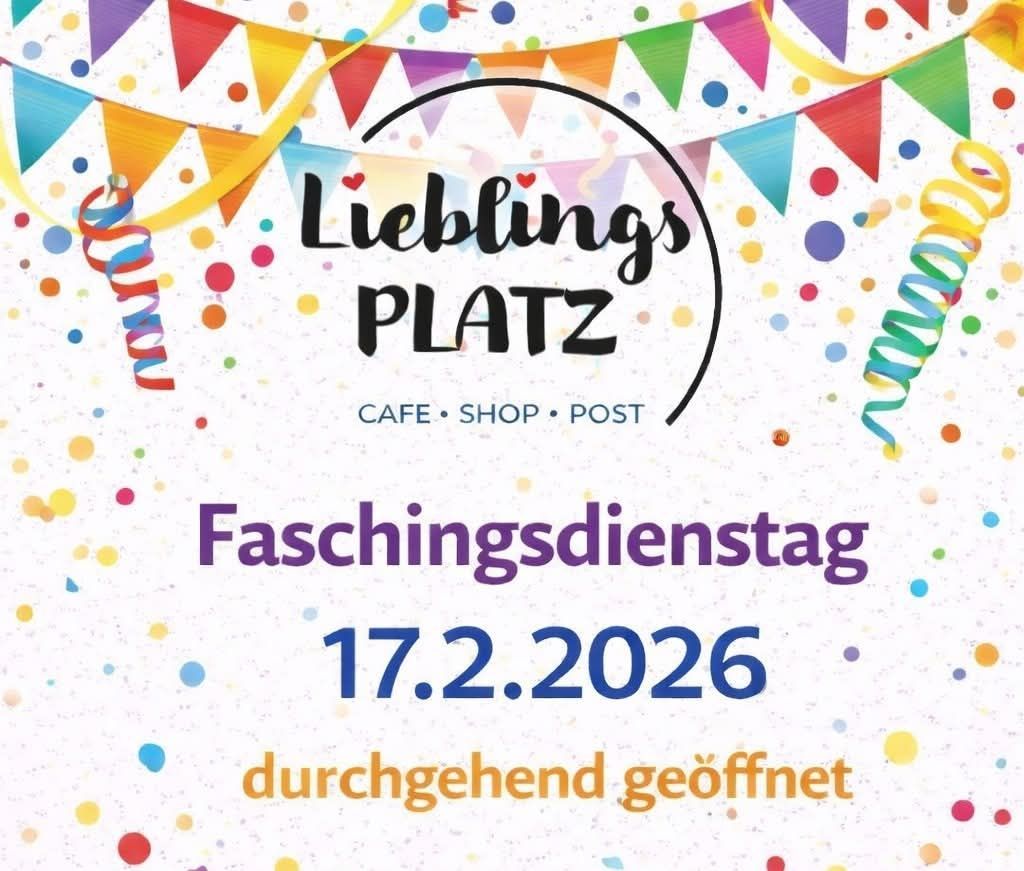 Plakat für Faschingsdienstag am 17.2.2026, mit 'Lieblings PLATZ' in großen Buchstaben. Umgeben von Flaggen und Konfetti. Es wird erwähnt, dass Café, Geschäft und Post geöffnet haben.