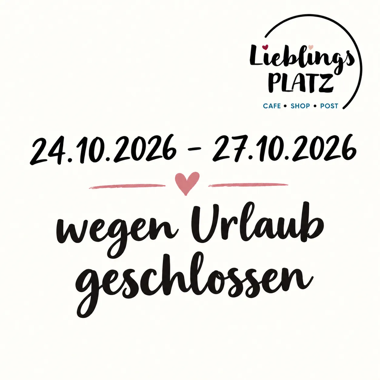 Ein Poster mit weißem Hintergrund, schwarzem Text und einem rosa Herzen. Es steht '24.10.2026 - 27.10.2026 wegen Urlaub geschlossen'.