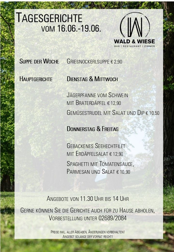 Suppe der Woche: Griesnockerssuppe €2,90. Hauptgerichte: Dienstag & Mittwoch: Jägerpfanne vom Schwein mit Braterdäpfel €12,90, Gemüsestrudel mit Salat und Dip €10,50. Donnerstag & Freitag: Gebackenes Seehechtfilet mit Erdäpfelsalat €12,90, Spaghetti mit Tomatensauce, Parmesan und Salat €10,90. Angebote von 11.30 Uhr bis 14 Uhr.