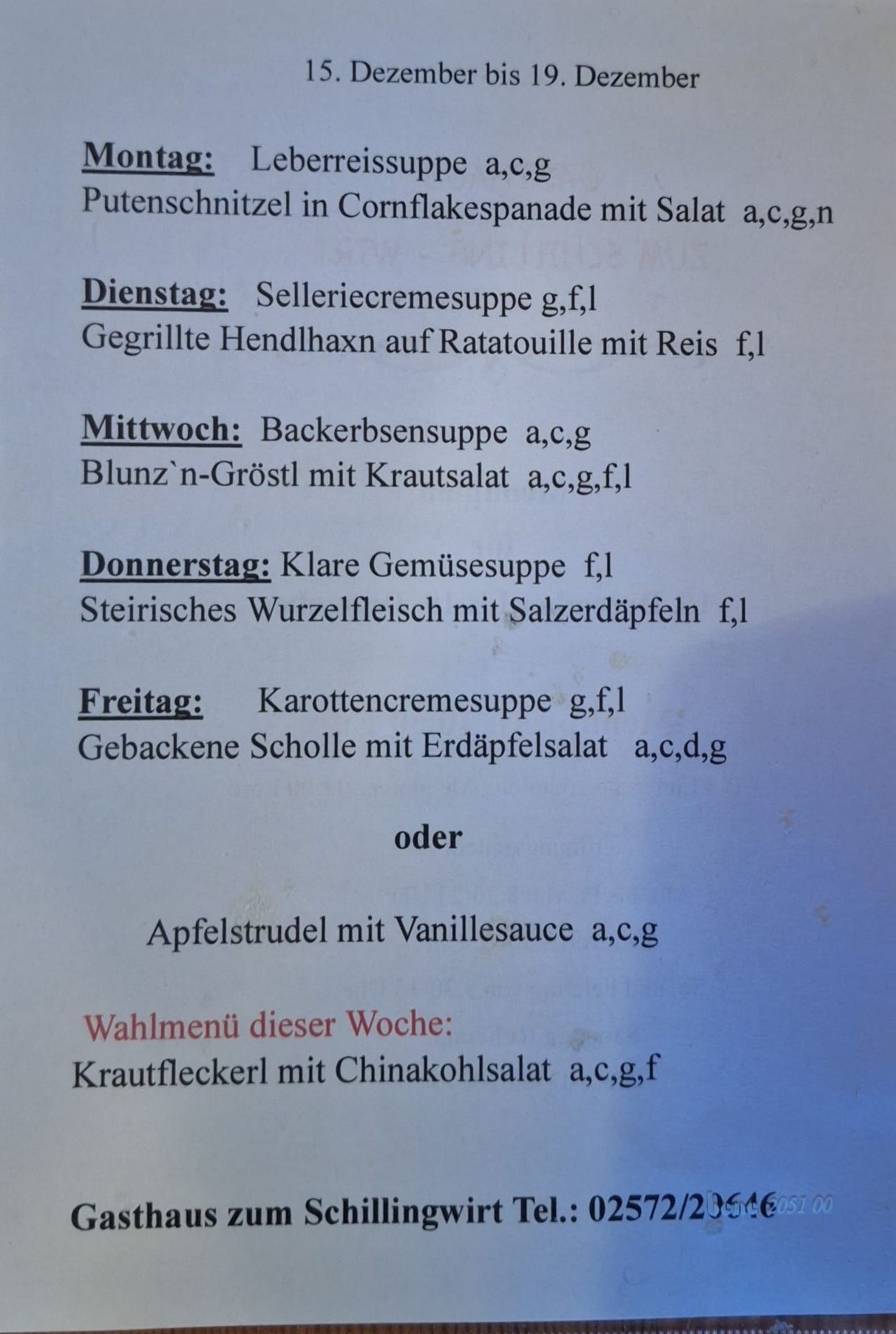 Wochemenü: Dienstag - Selleriecremesuppe, gegrillte Hähnchenkeule auf Ratatouille mit Reis. Mittwoch - Backerbsensuppe, Blunz'n-Gröstl mit Krautsalat. Donnerstag - Klare Gemüsesuppe, Steirisches Wurzelfleisch mit Salzerdäpfeln. Freitag - Karottencremesuppe, gebackene Scholle mit Erdäpfelsalat oder Apfelstrudel mit Vanillesoße. Wahlmenü dieser Woche: Krautfleckerl mit Chinakohlsalat.