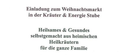 Eine Einladung zum Weihnachtsmarkt in der Kräuter & Energie Stube. Genießen Sie selbstgemachte Gesundheit und Wellness aus heimischen Kräutern für die ganze Familie. 7. Dezember 2025, von 10:00 bis 18:00. Ich freue mich sehr auf ein freundliches Beisammensein mit Ihnen in vorweihnachtlicher Stimmung.