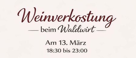 An invitation for a wine tasting event at Waldwirt on March 13th, from 6:30 PM to 11:00 PM, featuring Mann Bauer. Ten wine varieties will be available for tasting, accompanied by antipasti. The price is 33 euros per person.