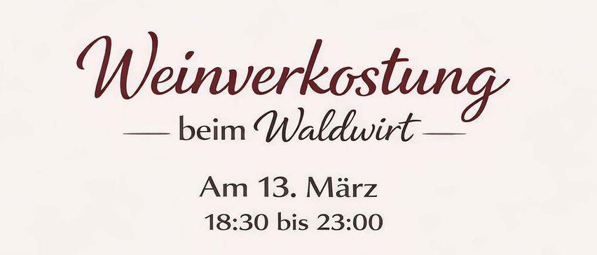 Einladung zur Weinverkostung im Waldwirt am 13. März von 18:30 bis 23:00 Uhr, präsentiert von Mann Bauer. Zehn verschiedene Weinsorten stehen zur Verkostung bereit, begleitet von Antipasti. Der Preis beträgt 33 Euro pro Person.