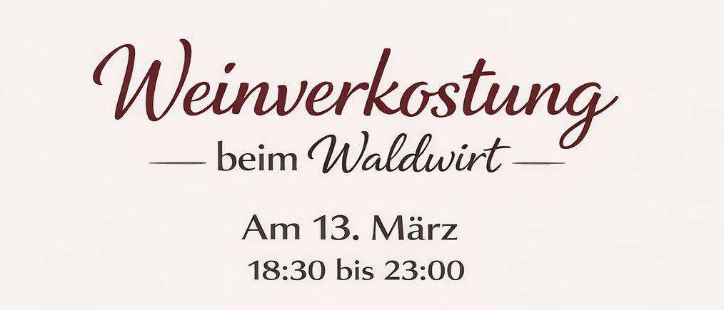 Einladung zur Weinverkostung im Waldwirt am 13. März von 18:30 bis 23:00 Uhr, präsentiert von Mann Bauer. Zehn verschiedene Weinsorten stehen zur Verkostung bereit, begleitet von Antipasti. Der Preis beträgt 33 Euro pro Person.