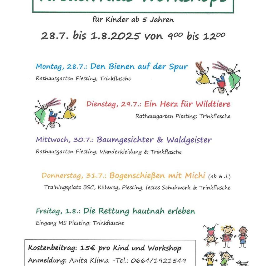 Workshops für Kinder ab 5 Jahren. 28.7. bis 1.8.2025 von 9:00 bis 12:00. Verschiedene Workshops im Rathausgarten Piesting und BSC Trainingplatz Kuhweg. Anmeldung: Anita Klima.
