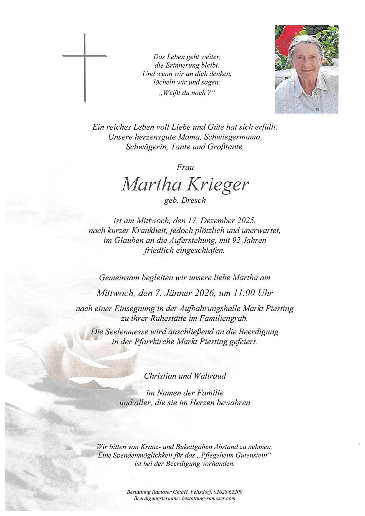 Nachruf auf Martha Krieger, geboren in Drescher, verstarb am 17. Dezember 2025, nach kurzer Krankheit, unerwartet im Alter von 92 Jahren, friedlich im Glauben. Eine gemeinsame Trauerfeier findet am 7. Jänner 2026 um 11.00 Uhr statt, nach der Aufbahrung in der Markt Piesting Trauerhalle, zur letzten Ruhestätte in der Familiengruft.