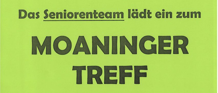 Das Seniorenteam lädt zum MOANINGEN TREFF am Donnerstag, 21. Mai 2026 um 14:30 Uhr im Pfarrhof Meiningen ein. Wir freuen uns auf Ihren Besuch!