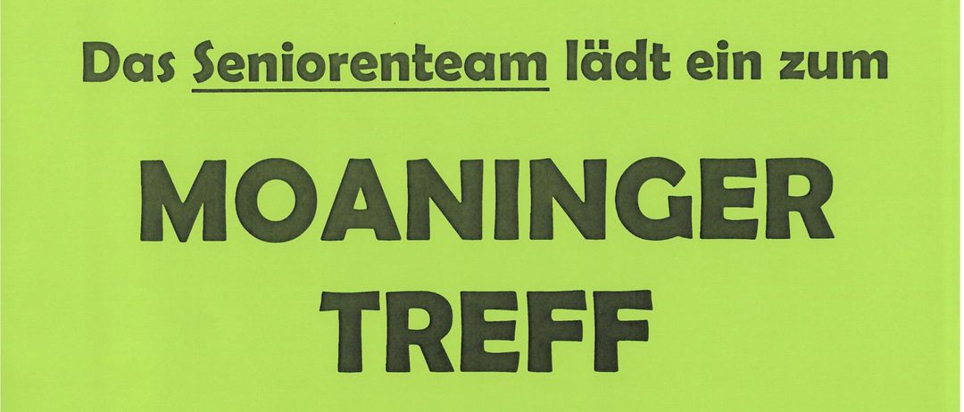 Das Seniorenteam lädt zum MOANINGEN TREFF am Donnerstag, 21. Mai 2026 um 14:30 Uhr im Pfarrhof Meiningen ein. Wir freuen uns auf Ihren Besuch!