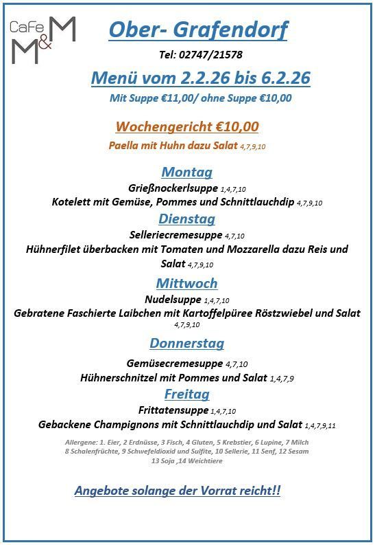 Cafe M&M Ober-Grafendorf mit Menü vom 26.02.2026 bis 6.03.2026. Mit Suppe €11,00/ ohne Suppe €10,00. Wochengericht €10,00. Montag: Grießnockerlsuppe, Kotlett mit Gemüse. Dienstag: Selleriecremesuppe. Mittwoch: Nudelsuppe. Donnerstag: Gebratene Faschiertel. Freitag: Gebackene Champignons.