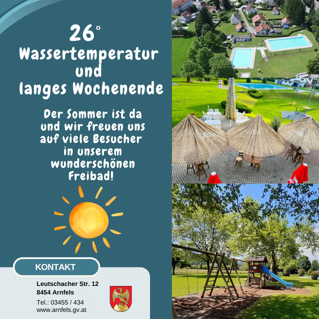 Der Sommer ist da und wir freuen uns auf viele Besucher in unserem wunderschönen Freibad. Die Wassertemperatur beträgt 26 Grad. Kontakt: Leutschach Str. 12, 8454 Arnfels. Tel.: 03455/434, www.arnfels.gv.at.