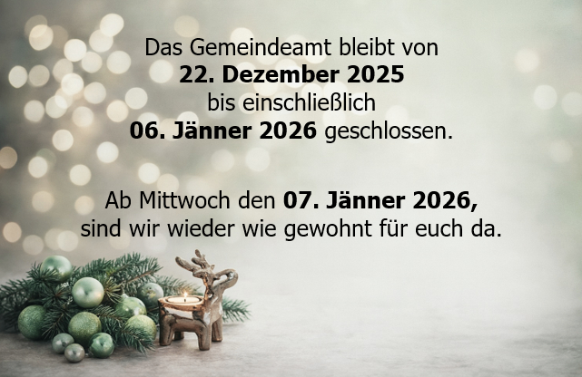 Postamtsankündigung: Das Gemeindeamt bleibt vom 22. Dezember 2025 bis einschließlich 06. Januar 2026 geschlossen. Wir öffnen am 07. Januar 2026 wieder.