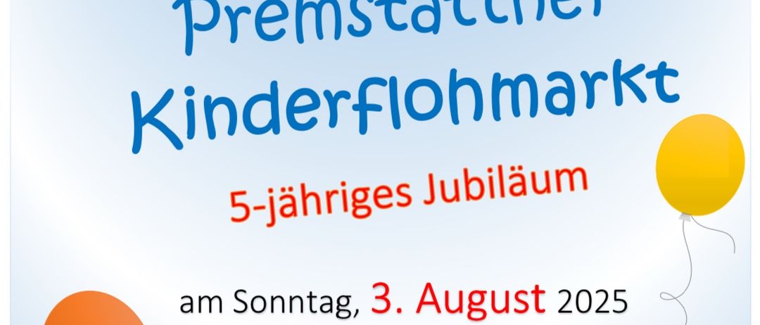 Kinderflohmarkt 5-jähriges Jubiläum am Sonntag, 3. August 2025 von 9 bis 14 Uhr im Kultursaal Premstatten (Hauptstraße 95). Eintritt pro Tisch 8 Euro. Anmeldung bei Fr. Alexandra Goldner unter 0650/97-21-720 oder per E-Mail kidsflohmarkt.premstatten@gmx.at.