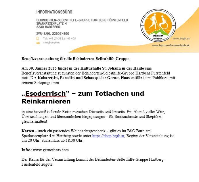 Am 30. Jänner 2026 findet in der Kulturhall St. Johann in der Haide eine Benefizveranstaltung zugunsten der Behinderten-Selbsthilfe-Gruppe Hartberg Furstenfeld statt. Der Kabarettist, Parodist und Schauspieler Gernot Haas entführt sein Publikum mit seinem Soloprogramm 'Esoderrisch' in eine herzerwärmende Reise zwischen Diesseits und Jenseits.