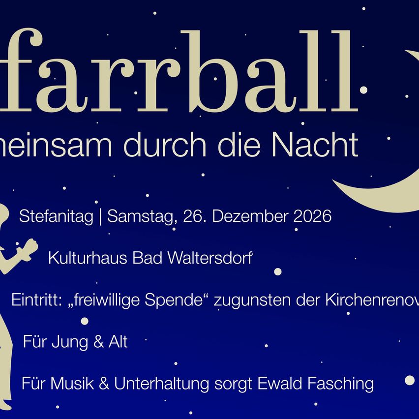 Farball-Veranstaltung am Samstag, 26. Dezember 2026, im Kulturhaus Bad Waltersdorf. Der Eintritt ist eine freiwillige Spende zur Kirchenrenovierung. Für Jung und Alt bietet Ewald Fasching Musik und Unterhaltung.