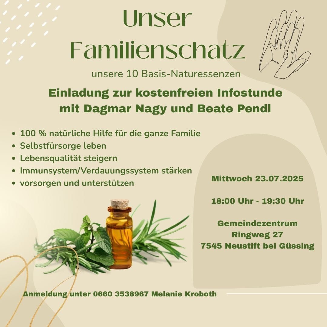 Einladung zur kostenlosen Infostunde mit Dagmar Nagy und Beate Pendi. Verbessern Sie die Gesundheit Ihrer Familie mit 100% natürlichen Essenzen. Steigern Sie Selbstfürsorge, Lebensqualität und Immunsystem. Datum: 23.07.2025, Zeit: 18:00-19:30, Ort: Gemeindezentrum Ringweg 27, 7545 Neustift bei Güssing. Anmeldung unter 0660 3538967.